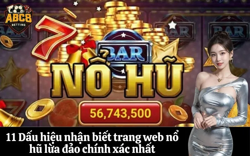 11 Dấu hiệu nhận biết trang web nổ hũ lừa đảo chính xác nhất