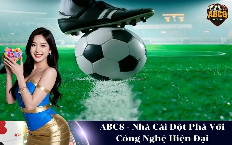 ABC8 - Nhà Cái Đột Phá Với Công Nghệ Hiện Đại