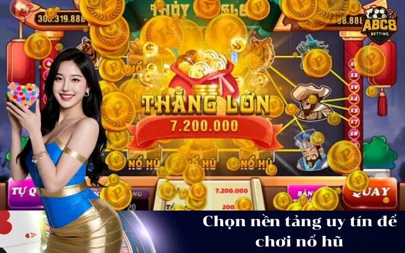 Chọn nền tảng uy tín để chơi nổ hũ