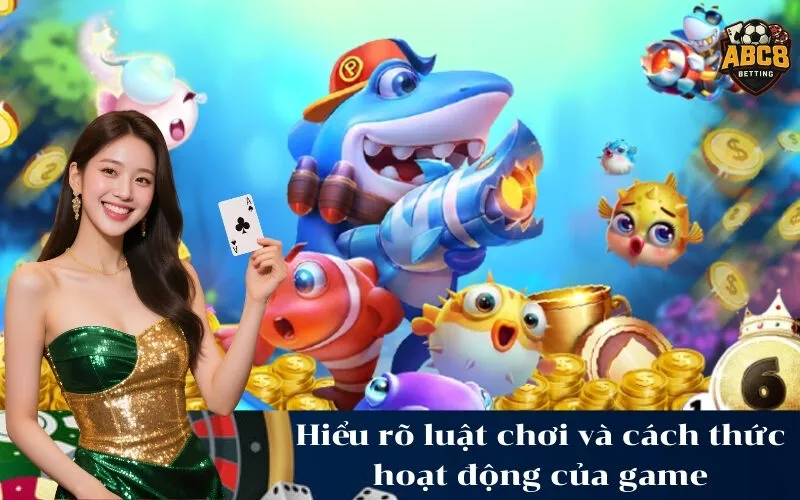 Hiểu rõ luật chơi và cách thức hoạt động của game