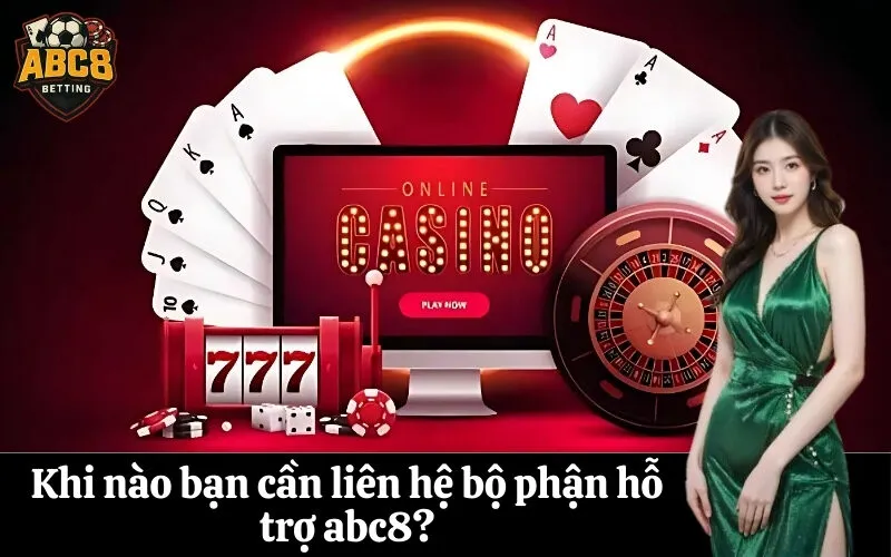 Khi nào bạn cần liên hệ bộ phận hỗ trợ abc8