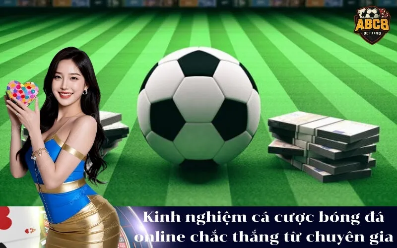 Kinh nghiệm cá cược bóng đá online chắc thắng từ chuyên gia